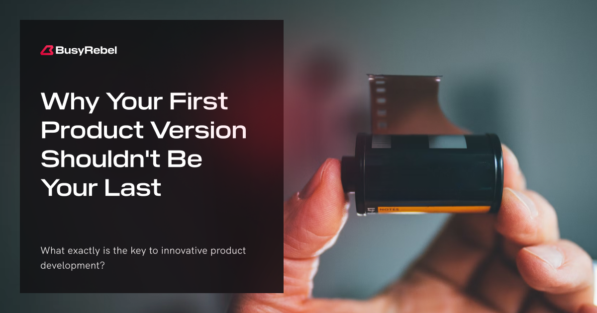 New Product Development Steps: Why Your First Product Version Shouldn&#8217;t Be Your Last